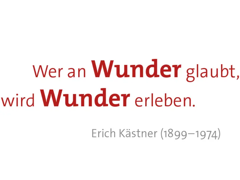 Zitat des 1899 geborenen und 1974 gestorbenen Schriftstellers Erich Kästner: Zitat-Anfang "Wer an Wunder glaubt, wird Wunder erleben." Zitat-Ende